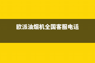 欧派油烟机全国深化服务电话号码2023已更新(今日/更新)售后服务网点专线(欧派油烟机全国客服电话)