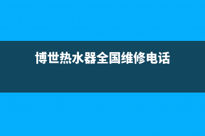 博世热水器全国服务热线(2023更新)售后服务网点400(博世热水器全国维修电话)