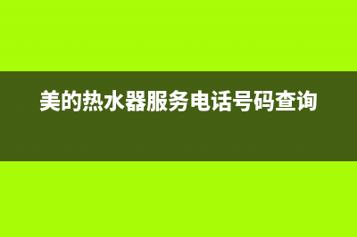 美的热水器服务电话24小时热线(今日/更新)售后服务24小时客服电话(美的热水器服务电话号码查询)