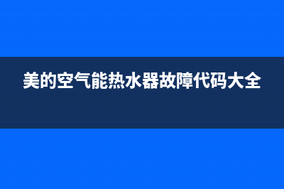 美的空气能热水器服务电话24小时(2023更新)售后服务中心(美的空气能热水器故障代码大全)