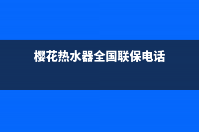 樱花热水器全国统一服务热线(今日/更新)售后服务人工电话(樱花热水器全国联保电话)