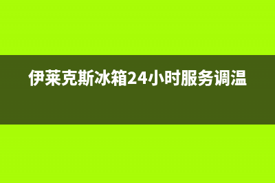 伊莱克斯冰箱24小时服务电话2023已更新售后400电话多少(伊莱克斯冰箱24小时服务调温)