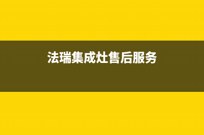 法瑞集成灶售后维修电话(2023更新)售后服务24小时400(法瑞集成灶售后服务)