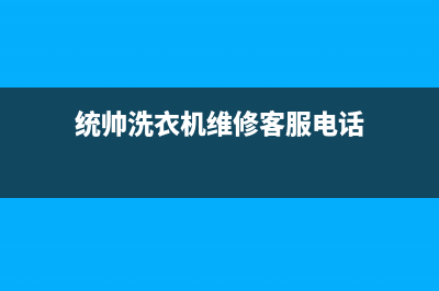 统帅洗衣机维修电话(今日/更新)售后服务热线(统帅洗衣机维修客服电话)