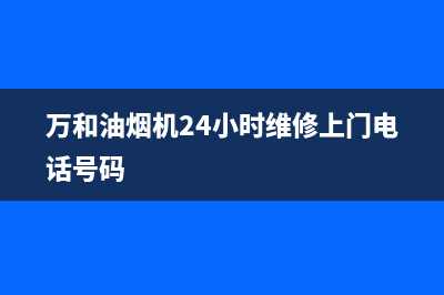 万和油烟机24小时服务热线电话2023已更新售后400保养电话(万和油烟机24小时维修上门电话号码)