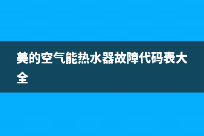 美的空气能热水器服务电话24小时(总部/更新)售后服务网点24小时服务预约(美的空气能热水器故障代码表大全)