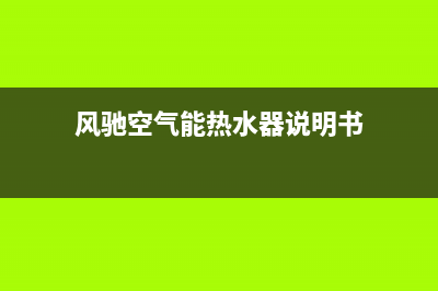 风驰空气能热水器售后服务电话(400已更新)售后服务网点人工400(风驰空气能热水器说明书)