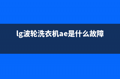 LG波轮洗衣机AE代码怎么修(lg波轮洗衣机ae是什么故障)