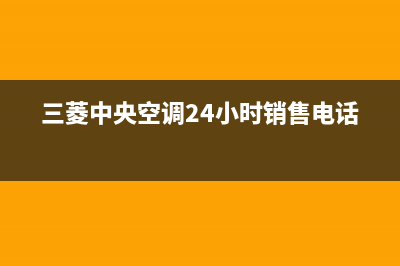 三菱中央空调24小时服务电话2023已更新24小时人工服务电话(三菱中央空调24小时销售电话)