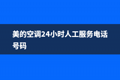 美的空调24小时人工方服务(400已更新)售后服务热线(美的空调24小时人工服务电话号码)