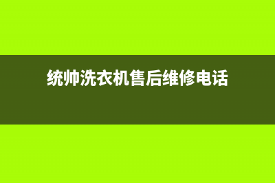 统帅洗衣机售后服务电话(2023更新)售后服务(统帅洗衣机售后维修电话)