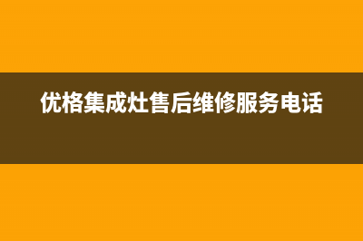 优格集成灶售后维修电话(总部/更新)全国统一厂家24小时咨询电话(优格集成灶售后维修服务电话)