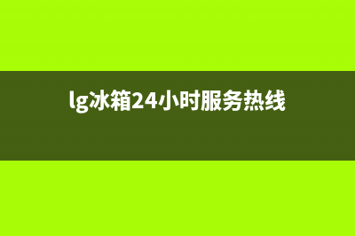 LG冰箱24小时服务热线(2023更新)售后400在线咨询(lg冰箱24小时服务热线)