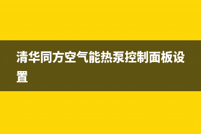 清华同方空气能售后维修电话(2023更新)售后服务24小时维修电话(清华同方空气能热泵控制面板设置)