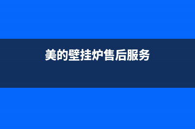 美的壁挂炉服务电话24小时(总部/更新)重庆售后服务电话(美的壁挂炉售后服务)