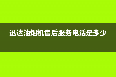 迅达油烟机售后服务电话(总部/更新)售后服务热线(迅达油烟机售后服务电话是多少)