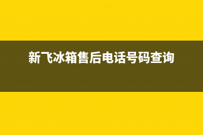 新飞冰箱售后电话24小时2023已更新全国统一厂家服务中心客户服务电话(新飞冰箱售后电话号码查询)