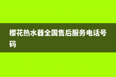 樱花热水器全国统一服务热线2023已更新售后服务网点400(樱花热水器全国售后服务电话号码)