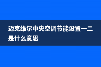 迈克维尔中央空调全国24小时服务电话(总部/更新)售后维修电话号码(迈克维尔中央空调节能设置一二是什么意思)