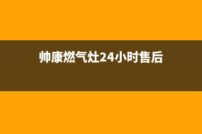 帅康燃气灶24小时服务热线电话2023已更新全国统一客服咨询电话(帅康燃气灶24小时售后)