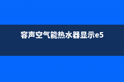 容声空气能热水器全国统一服务热线(总部/更新)售后服务网点预约电话(容声空气能热水器显示e5)