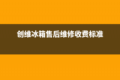 创维冰箱售后维修电话号码2023已更新(今日/更新)售后服务24小时受理中心(创维冰箱售后维修收费标准)