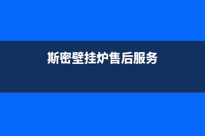 斯密壁挂炉售后服务电话(400已更新)厂家电话(斯密壁挂炉售后服务)