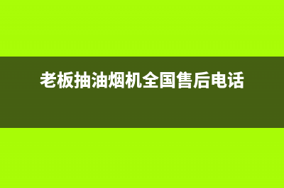 老板抽油烟机全国服务电话(400已更新)售后24小时厂家400(老板抽油烟机全国售后电话)