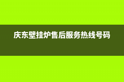 庆东壁挂炉售后维修电话2023已更新(今日/更新)服务热线(庆东壁挂炉售后服务热线号码)