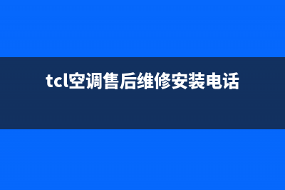 TCL空调售后维修电话2023已更新售后服务24小时客服电话(tcl空调售后维修安装电话)