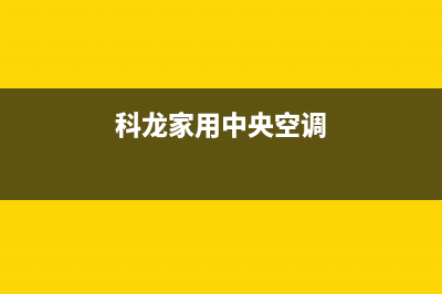 科龙中央空调全国服务电话(400已更新)售后24小时厂家客服中心(科龙家用中央空调)