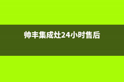 帅丰集成灶售后全国维修电话(400已更新)全国统一厂家24小时咨询电话(帅丰集成灶24小时售后)