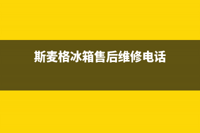 斯麦格冰箱售后服务电话2023已更新售后服务网点24小时服务预约(斯麦格冰箱售后维修电话)