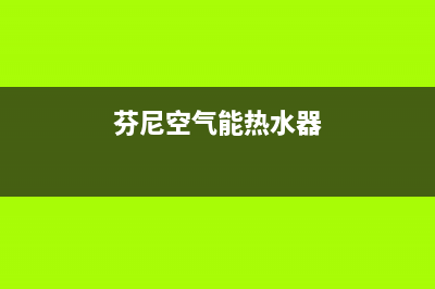 芬尼空气能热水器售后服务电话2023已更新售后24小时厂家在线服务(芬尼空气能热水器)