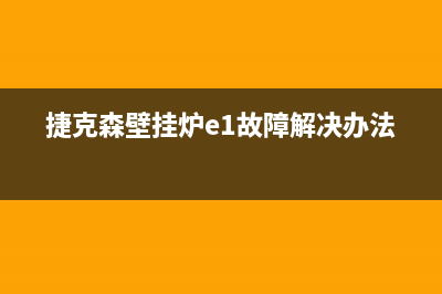 捷克森壁挂炉e2故障(捷克森壁挂炉e1故障解决办法)