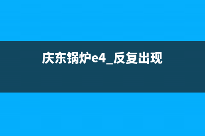 庆东锅炉e2什么故障(庆东锅炉e4 反复出现)