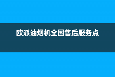 欧派油烟机全国深化服务电话号码(400已更新)售后服务24小时网点400(欧派油烟机全国售后服务点)