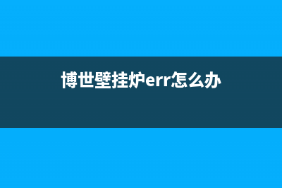 博世壁挂炉er什么故障(博世壁挂炉err怎么办)