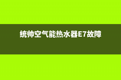 统帅空气能热水器售后服务电话(总部/更新)售后服务受理专线(统帅空气能热水器E7故障)