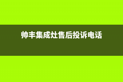 帅丰集成灶售后全国维修电话(总部/更新)售后400服务电话(帅丰集成灶售后投诉电话)