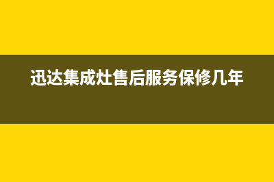 迅达集成灶售后维修服务电话(400已更新)售后服务网点人工400(迅达集成灶售后服务保修几年)