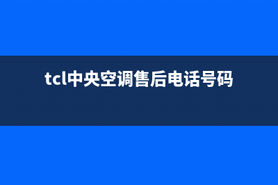 TCL中央空调售后电话(2023更新)售后服务网点人工400(tcl中央空调售后电话号码)