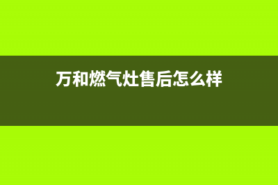 万和燃气灶售后服务电话2023已更新全国统一服务电话号码(万和燃气灶售后怎么样)