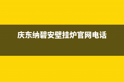 庆东纳碧安壁挂炉售后电话(400已更新)售后维修服务电话(庆东纳碧安壁挂炉官网电话)