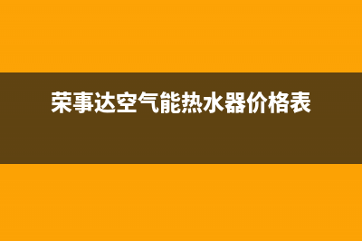 荣事达空气能热水器售后电话2023已更新售后服务网点24小时(荣事达空气能热水器价格表)