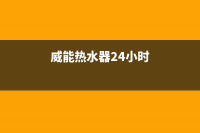 威能热水器24小时服务电话(400已更新)客服电话24(威能热水器24小时)