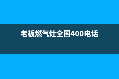 老板燃气灶全国统一服务热线(2023更新)售后服务24小时电话(老板燃气灶全国400电话)