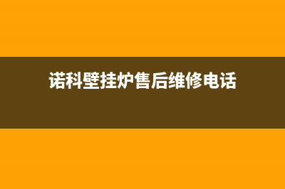 诺科壁挂炉售后服务电话(总部/更新)售后服务电话查询(诺科壁挂炉售后维修电话)