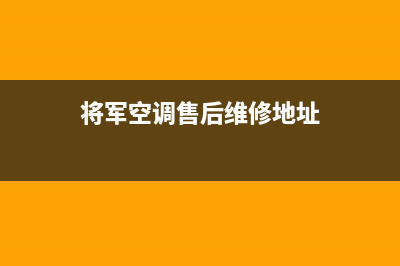 将军空调售后维修电话2023已更新售后24小时厂家电话多少(将军空调售后维修地址)