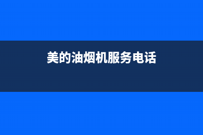 美的油烟机服务电话24小时(400已更新)售后服务网点受理(美的油烟机服务电话)